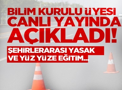 Bilim Kurulu üyesi canlı yayında açıkladı! Şehirlerarası yasak ve yüz yüze eğitim...