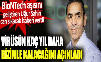 BioNTech aşısını geliştiren Uğur Şahin can sıkacak haberi verdi. Virüsün kaç yıl daha bizimle kalacağını açıkladı 