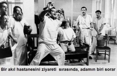 Bir akıl hastanesini ziyareti sırasında, adamın biri sorar: