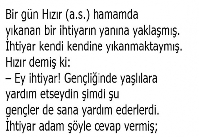 Bir gün Hızır (a.s.) hamamda yıkanan bir ihtiyarın yanına yaklaşmış. İhtiyar kendi kendine yıkanmaktaymış.