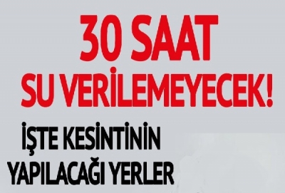 Bu İlimizde Oturanlar Dikkat!  Bu İlçelere 30 Saat Su Verilmeyecek.