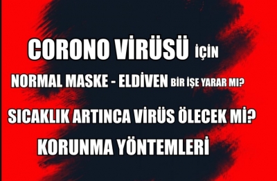 CORONO VİRÜSÜNDE NORMAL MASKE-ELDİVEN BİR İŞE YARAR MI? VİRÜSTEN KORUNMA VE SICAKLIK ARTINCA ÖLECEK Mİ?