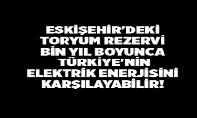 Eskişehir'de Bulunan Toryum Rezervi Bin Yıllık Türkiye Elektrik Enerjisini Karşılayabilecek Boyutta