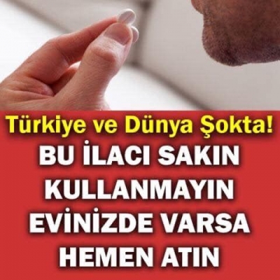 EVİNİZDE BU İLAÇ VARSA HEMEN ATIN
