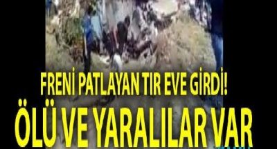 Freni Patlayan Tır Dehşet Saçtı: Tır Eve Girdi Ölü Ve yaralılar Var