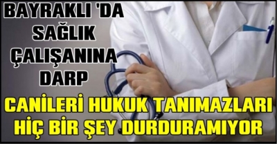 İçinde Bulunduğumuz Şu Kötü Günlerde Bile Caniler Sınır Tanımıyor Sağlıkçılara Saldırıyor