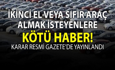 İkinci el veya sıfır araba alacaklara kötü haber bugün geldi!