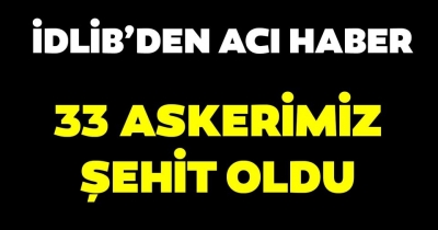 Kahreden Haberler Peş Peşe Geliyor. İdlip'de şehit sayısı 33'e yükseldi Çok Sayıda Askerimiz Yaralandı