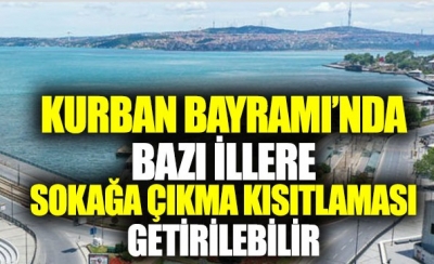 Kurban Bayramında Bazı İllere Sokağa Çıkma Yasağı Gelebilir