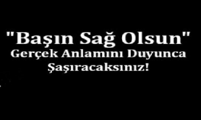 Neden Ölen Kişinin Yakınlarına Başın Sağ Olsun Denilir?  'Başın Sağ Olsun' Deyiminin Gerçek Anlamını Öğrenince Çok Şaşıracaksınız!