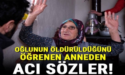 Oğlunun öldürüldüğünü öğrenen annenin sözleri yürekleri dağladı