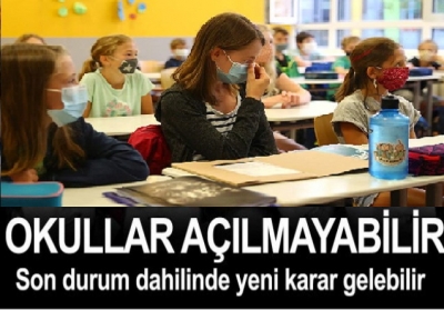 Okullar bu yıl hiç açılmayabilir!