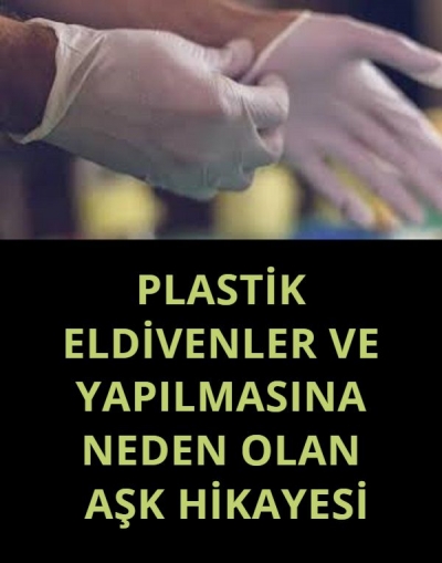 PLASTİK ELDİVENLER VE YAPILMASINA NEDEN OLAN AŞK HİKAYESİ