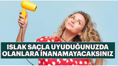 Saçlarınız Islakken Sakın Uyumayın