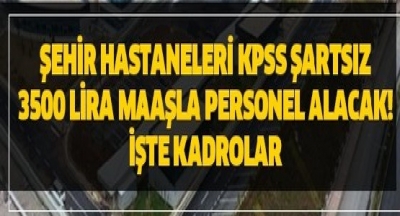 Şehir Hastaneleri KPSS Şartı Aranmaksızın 3500 Lira Maaşla Personel Alımı Yapıyor