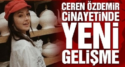 Son Dakika: 20 Yaşındaki Üniversite Öğrencisi Ceren Özdemir Cinayetinde Flaş Gelişme