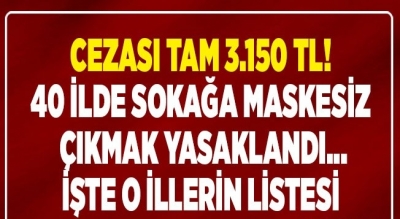 Son Dakika: 40 İlimizde Maskesiz Sokağa Çıkmak Yasaklandı. İşte O İller