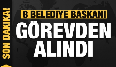 Son Dakika: 8 Belediye Başkanı Görevden Alındı, Yerlerine Yeni Atamalar Yapıldı