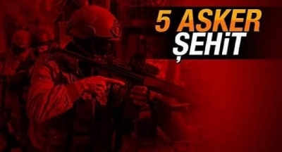 Son Dakika Acı Haberler Peş Peşe Geldi, Beş askerimiz şehit oldu! 