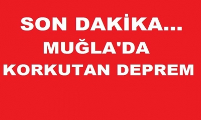 Son Dakika: Muğla'da korkutan deprem