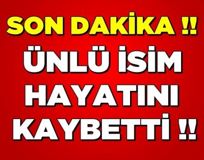 Son Dakika: Ünlü isim Hayatını Kaybetti