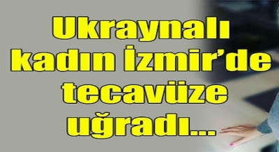 Ukraynalı kadın Türkiye'de tecavüze uğradı