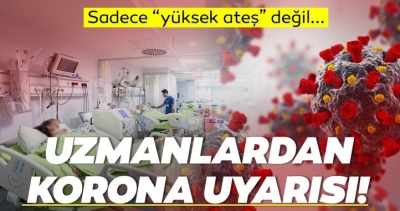 Uzmanlar Korona Belirtileri İçin Uyardı: Sadece Yüksek Ateş değil