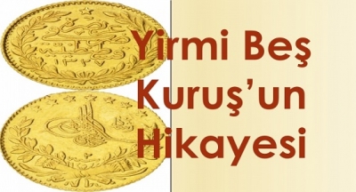 YİRMİ BEŞ KURUŞ’UN HİKAYESİ