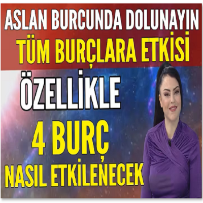 ASLAN BURCUNDA DOLUNAYIN TÜM BURÇLARA ETKİSİ... ÖZELLİKLE 4 BURÇ NASIL ETKİLENECEK