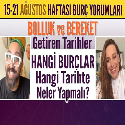 Bolluk bereket getiren tarihler Hangi burç hangi tarihte neler yapmalı? 15-21 Ağustos Burç yorumları