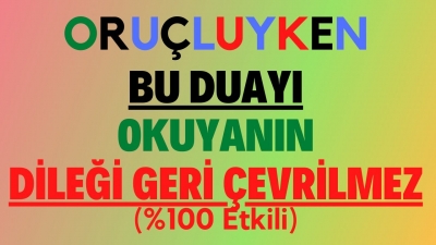 BU DUAYI ORUÇLUYKEN OKUYANIN DUASI GERİ ÇEVRİLMEZ