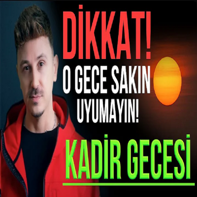 DİKKAT! O GECE SAKIN UYUMAYIN! KADİR GECESİ VE AKILALMAZ SIRLARI