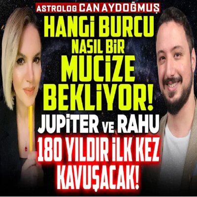 Hangi Burcu Nasıl Bir Mucize Bekliyor! Jüpiter ve Rahu 180 Yıldır İlk Kez Kavuşacak! Can Aydoğmuş