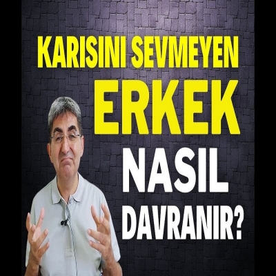 KARISINI SEVMEYEN ERKEK NASIL DAVRANIR?