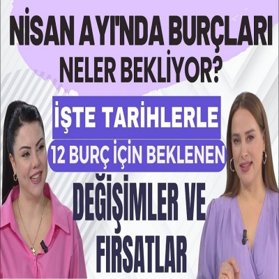 Mine Ölmez'den Nisan Ayında Burçları Neler Bekliyor İşte Tarihlerle Beklenen Değişimler ve Fırsatlar