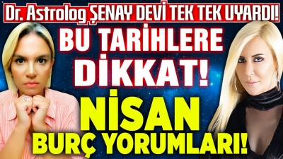NİSAN Ayı Tek Tek 12 Burç Yorumu! Tarihler Vererek Uyardı! Dr. Astrolog Şenay Devi | İlkay Buharalı