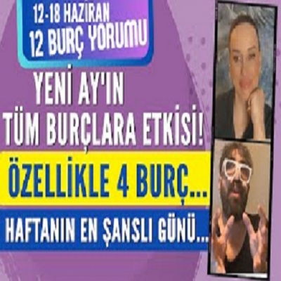 YENİ AY'IN TÜM BURÇLARA ETKİSİ ÖZELLİKLE 4 BURÇ 12-18 HAZİRAN BURÇ YORUMLARI HAFTANIN EN ŞANSLI GÜNÜ